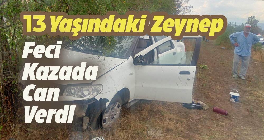 Samsun'un Havza ilçesinde 13 yaşındaki Zeynep Aksökek aracın camından fırlayarak öldü